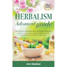 Herbalism Advanced guide: Discover Ten Wild Herbs useful for Modern Problems. Learn how to Grow and Use Common and Wild Herbs at Home for Herbal