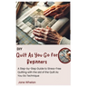 Diy Quilt As You Go for Beginners: A Step-by-Step Guide to Stress-Free Quilting with the aid of the Quilt As You Go Technique