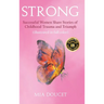 Strong: Successful Women Share Stories of Childhood Trauma and Triumph (illustrated in full color)