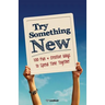 Try Something New: 100 Fun & Creative Ways to Spend Time Together