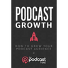 Podcast Growth: How to Grow Your Podcast Audience