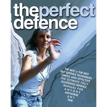 The Perfect Defence: The best of the best self-defense manual for anyone, anywhere, anytime.