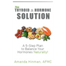 The Thyroid and Hormone Solution: A 5-Step Plan to Balance Your Hormones Naturally!
