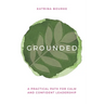 Grounded: A practical path for calm and confident leadership