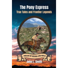 The Pony Express: True Tales and Frontier Legends
