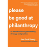 Please Be Good at Philanthropy: An Introduction to Grantmaking Strategy and Practice