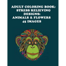 Adult Coloring Book: Stress Relieving Designs: Animals & Flowers