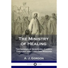 The Ministry of Healing: Testimonies of Scripture, Church Theology and Christian Missions