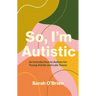 So, I'm Autistic: An Introduction to Autism for Young Adults and Late Teens