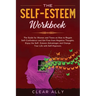The Self-Esteem Workbook: The Guide for Women and Teens on How to Regain Self-Confindence and Get Free from Negative Thoughts. Enjoy the Self-Es