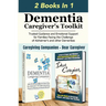 Dementia Caregiver's Toolkit: Trusted Guidance and Emotional Support for Families Facing the Challenge of Alzheimer's and Other Dementias