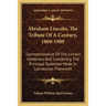 Abraham Lincoln, The Tribute Of A Century, 1809-1909: Commemorative Of The Lincoln Centenary And Containing The Principal Speeches Made In Connection