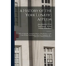 A History of the York Lunatic Asylum: With an Appendix, Containing Minutes of the Evidence on the Cases of Abuse Lately Inquired Into by a Committee,