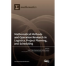 Mathematical Methods and Operation Research in Logistics, Project Planning, and Scheduling