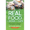 Real Food for Dogs and Cats: A Practical Guide to Feeding Your Pet a Balanced, Natural Diet