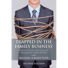 Trapped in the Family Business, Second Edition: A Practical Guide to Uncovering and Managing This Hidden Dilemma