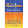 Keep On Believing!: Inspiring Stories of Overcoming Adversity, Persevering and Triumph