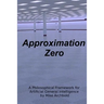 Approximation Zero: A Philosophical Framework for Artificial General Intelligence