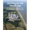 Building for the Atomic Age: An Industrial Archaeology of the United Kingdom's Nuclear Industry