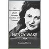 Nancy Wake: An Extraordinary Life Of Courage, Sacrifice And Triumph