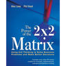 The Power of the 2 X 2 Matrix: Using 2 X 2 Thinking to Solve Business Problems and Make Better Decisions