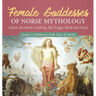 Female Goddesses of Norse Mythology: Gefion, Brunhilde, Gullveig, Hel, Frigga, Skadi and Freyja Grade 3 Children's Folk Tales & Myths