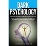 Dark Psychology: Enter The World Of Dark Psychology And Discover Secret Manipulation Techniques Ranging From The Subtle Art Of Getting What You Want T
