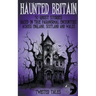 Haunted Britain - 50 Ghost Stories Based on True Paranormal Encounters Across England, Scotland and Wales