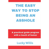 The Easy Way to Stop Being an Asshole: A practical guide program with a touch of humor