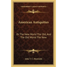 American Antiquities: Or The New World The Old, And The Old World The New