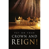 Put On Your Crown And Reign!