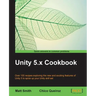 Unity 5.x Cookbook: More than 100 solutions to build amazing 2D and 3D games with Unity