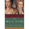 The Wild Irish: A Novel of Elizabeth I and the Pirate O'Malley