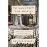 To Sanctify the World: The Vital Legacy of Vatican II