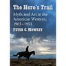 The Hero's Trail: Myth and Art in the American Western, 1903-1953