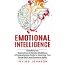 Emotional Intelligence: Everything You Need to Know to Develop Mindfulness (A Comprehensive Guide to Improving Your Social Skills and Emotional Agilit
