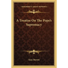 A Treatise On The Pope's Supremacy