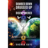 Dumbed Down Drugged Up & Disempowered: Awakening and Making the Shift into the Quantum New 5D Earth Paradigm: A Transformational Guide to Liberate Hum