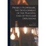 Project Plowshare, the Development of the Peaceful Uses of Nuclear Explosions