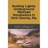 Guiding Lights: Underground Railroad Conductors in York County, Pa.