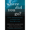 Where Did You Go?: A Life-Changing Journey to Connect with Those We've Lost