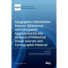 Geographic Information Science (GIScience) and Geospatial Approaches for the Analysis of Historical Visual Sources and Cartographic Material