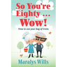 So You're Eighty ... Wow!: Time to use your bag of tricks
