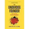 The Underdog Founder: How to Go From Unseen to Unstoppable