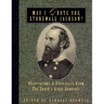 May I Quote You, Stonewall Jackson?: Observations and Utterances of the South's Great Generals