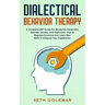 Dialectical Behavior Therapy: A Complete DBT Guide for Borderline Personality Disorder, Anxiety, and Addictions. How to Regulate Emotions and Learn