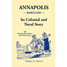 Annapolis [Maryland]: Its Colonial and Naval Story, With Selections from Diaries and Private Letters