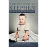 For the Love of Stephen: The Story of a Boy Who Was Never Broken