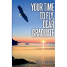 Your Time To Fly, Dear Graduate