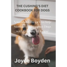 The Cushing's Diet Cookbook for Dogs: Nourishing Recipes to Help Manage and Support Dogs with Cushing's Disease